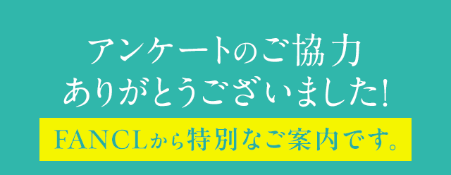 アンケートのご協力ありがとうございました！FANCLから特別なご案内です。