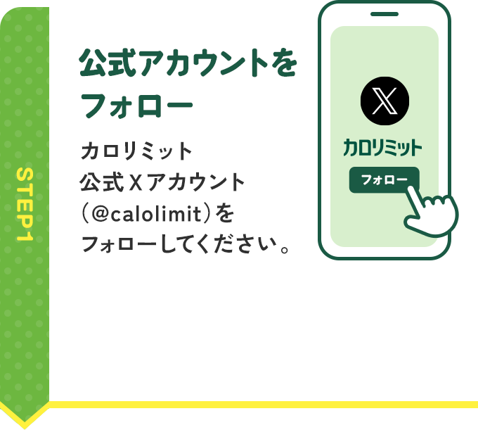 STEP1：公式アカウントをフォロー　カロリミット公式Xアカウント（@calolimit）をフォローしてください。