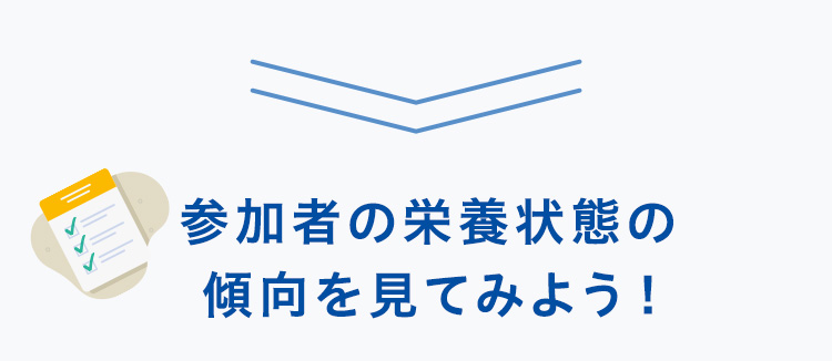 参加者の栄養状態の傾向を見てみよう！