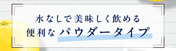 水なしで美味しく飲める便利なパウダータイプ