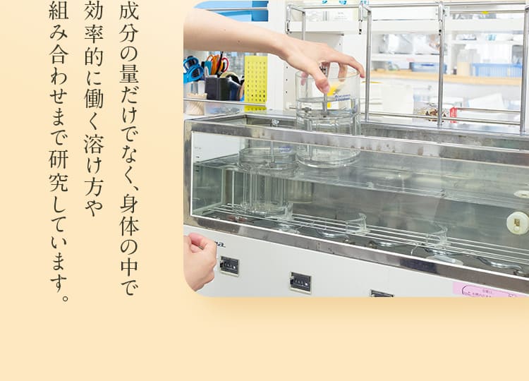成分の量だけでなく、身体の中で効率的に働く溶け方や
組み合わせまで研究しています。