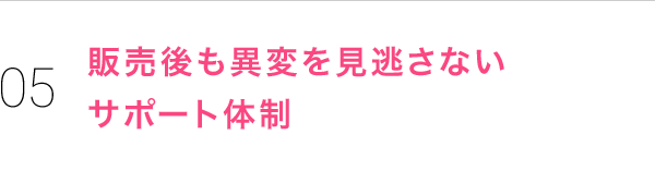 販売後も異変を見逃さないサポート体制