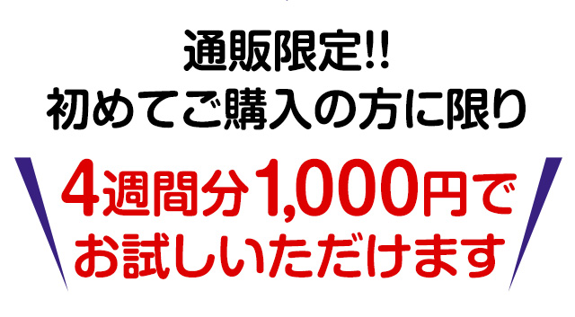 通販限定!!初めてご購入の方に限り4週間分1,000円でお試しいただけます