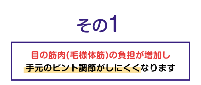 その１ 目の筋肉(毛様体筋)の負担が増加し手元のピント調節がしにくくなります