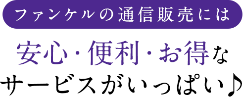 ファンケルの通信販売には安心・便利・お得なサービスがいっぱい♪