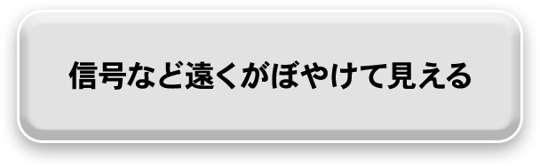 信号など遠くがぼやけて見える