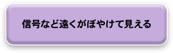 信号など遠くがぼやけて見える