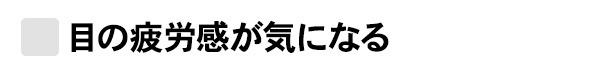 目の疲労感が気なる