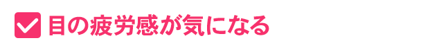 目の疲労感が気なる