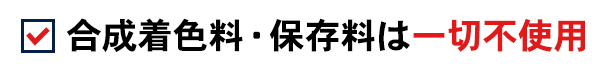 合成着色料・保存料は一切不使用