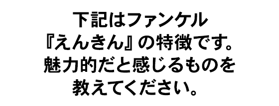 下記はファンケル『えんきん』の特徴です。魅力的だと感じるものを教えてください