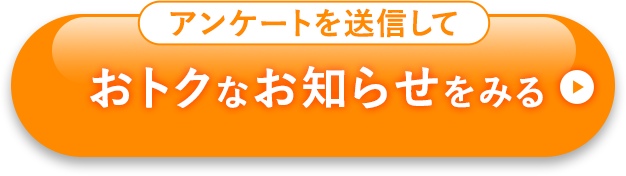 アンケートを送信しておトクなお知らせをみる