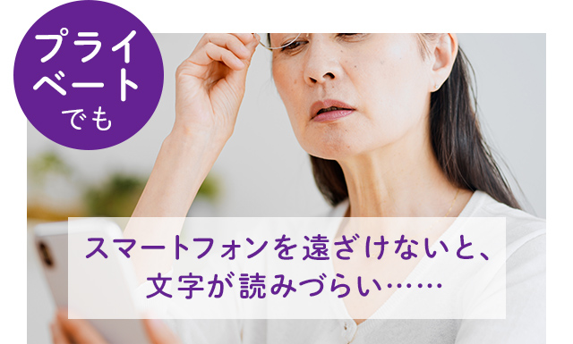 プライベートでも スマートフォンを遠ざけないと、目が読みづらい