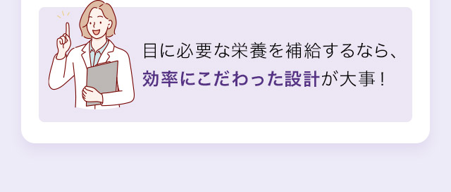 目に必要な栄養を補給するなら、効率にこだわった設計が大事！
