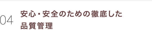 安心・安全のために徹底した品質管理