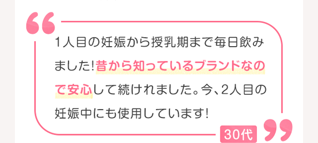 1人目の妊娠から授乳期まで毎日飲みました！昔から知っているブランドなので安心して続けれました。今、2人目の妊娠中にも使用しています！