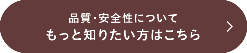 品質・安全性についてもっと知りたい方はこちら