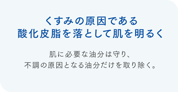 くすみの原因である酸化皮脂を落として肌を明るく
