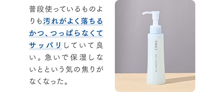 普段使っているものよりも汚れがよく落ちるかつ、つっぱらなくてサッパリしていて良い。急いで保湿しないとという気の焦りがなくなった。