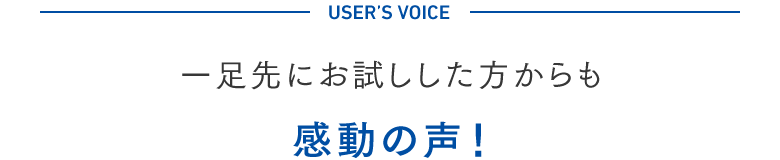 一足先にお試しした方からも感動の声！
