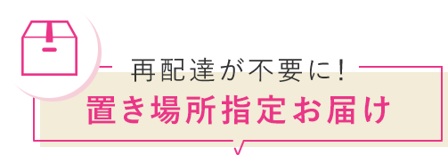 再配達が不要に！置き場所指定お届け