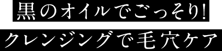黒のオイルでごっそり！クレンジングで毛穴ケア