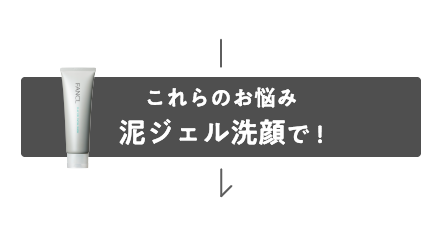 これらのお悩み泥ジェル洗顔で！