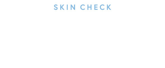 SKIN CHECK 最近の肌状態、大丈夫？