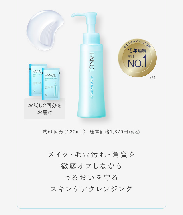お試し2回分をお届け オイルクレンジング市場 15年連続売上No.1 ※1 約60回分（120mL） 通常価格1,870円（税込） メイク・毛穴汚れ・角質を徹底オフしながらうるおいを守るスキンケアクレンジング