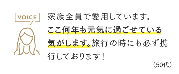 家族全員で愛用しています。ここ何年も元気に過ごせている気がします。旅行の時にも必ず携行しております！