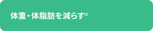 体重・体脂肪を減らす※