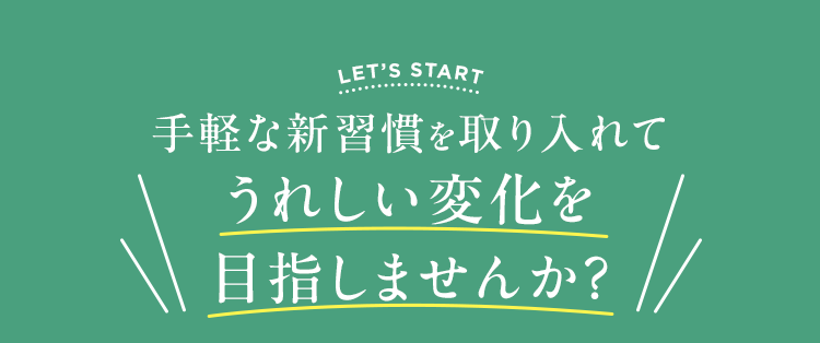 手軽な新習慣を取り入れてうれしい変化を目指しませんか？