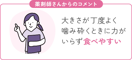 大きさが丁度よく噛み砕くときに力がいらず食べやすい