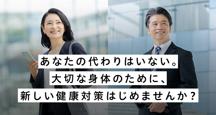 あなたの代わりはいない。大切な身体のために、新しい健康対策はじめませんか？