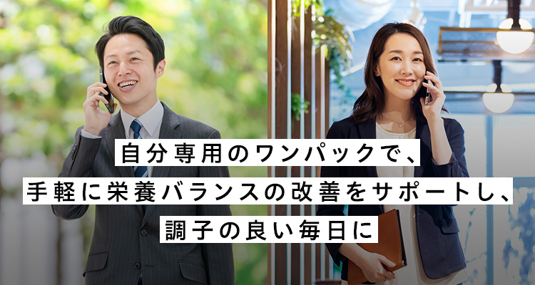 自分専用のワンパックで、手軽に栄養バランスの改善をサポートし、調子の良い毎日に