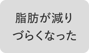 脂肪が減りづらくなった