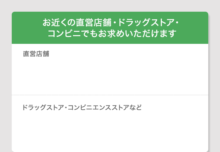 お近くの直営店舗・ドラッグストア・コンビニでもお求めいただけます