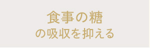 食事の糖の吸収を抑える