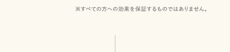 すべての方への効果を保証するものではありません。