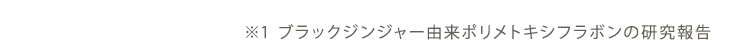 ※1 ブラックジンジャー由来ポリメトキシフラボンの研究報告