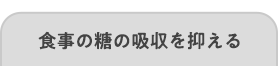 食事の糖の吸収を抑える