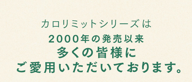 カロリミットシリーズは2000年の発売以来多くの皆様にご愛用いただいております。