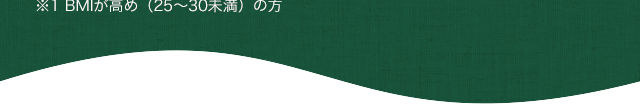 ※1 BMIが高め（25～30未満）の方