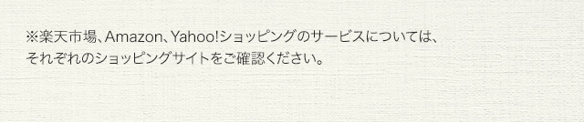 ※楽天市場、Amazon、Yahoo!ショッピングのサービスについては、それぞれのショッピングサイトをご確認ください。