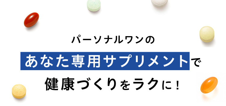 パーソナルワンのあなた専用サプリメントで健康づくりをラクに！