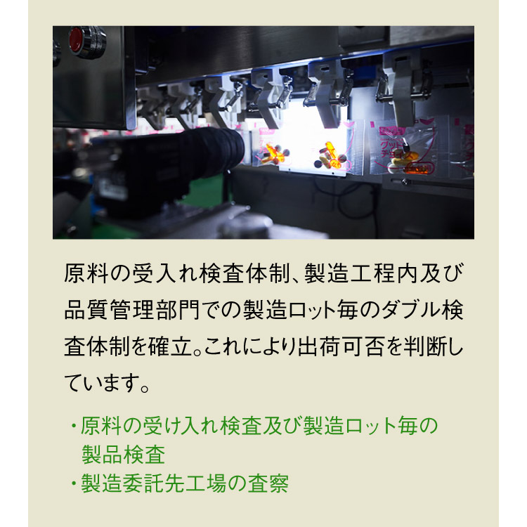 原料の受入れ検査体制、製造工程内及び品質管理部門での製造ロット毎のダブル検査体制を確立。これにより出荷可否を判断しています。 ・原料の受け入れ検査及び製造ロット毎の製品検査 ・製造委託先工場の査察