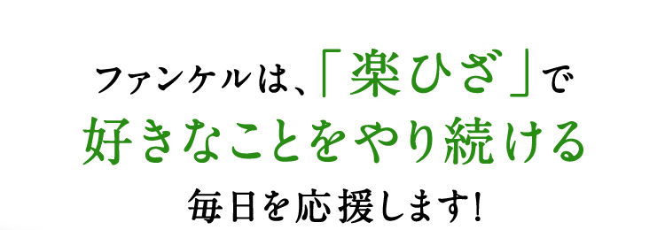 ファンケルは、「楽ひざ」で好きなことをやり続ける毎日を応援します！