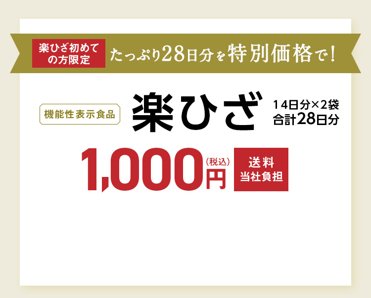 楽ひざ初めての方限定 たっぷり28日分を特別価格で！機能性表示食品 楽ひざ 14日分×2袋 28日分 1,000円（税込）送料当社負担