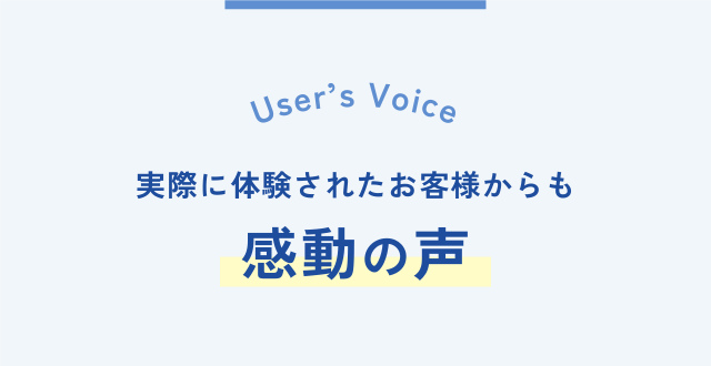 s V r’ o e i s c U e 実際に体験されたお客様からも 感動の声