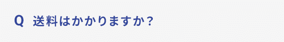Q 送料はかかりますか？